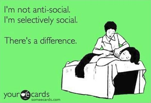 I'm not anti-social. I'm selectively social. There's a difference. (introvert memes)