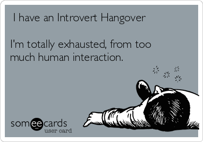I have an introvert hangover